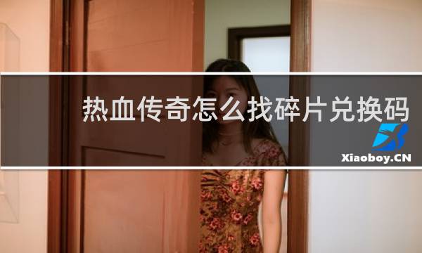 热血传奇怎么找碎片兑换码
