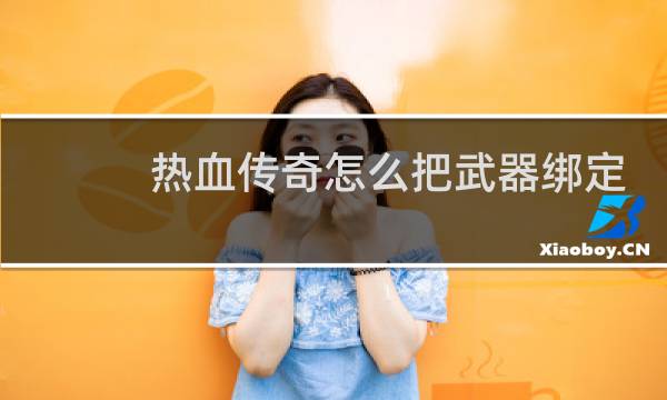 热血传奇怎么把武器绑定