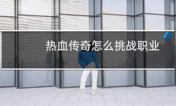 热血传奇怎么挑战职业