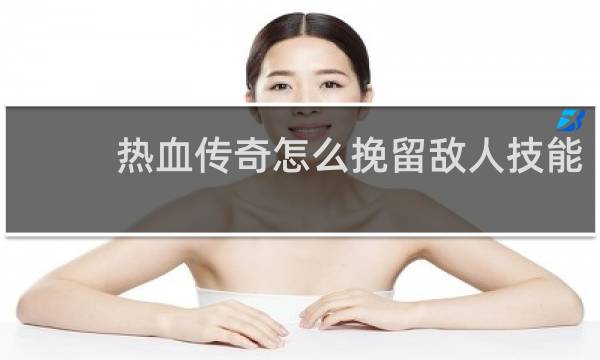 热血传奇怎么挽留敌人技能
