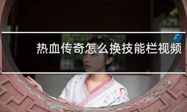 热血传奇怎么换技能栏视频