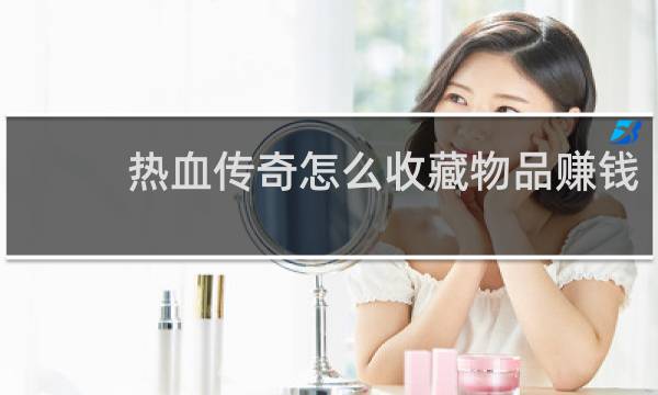 热血传奇怎么收藏物品赚钱