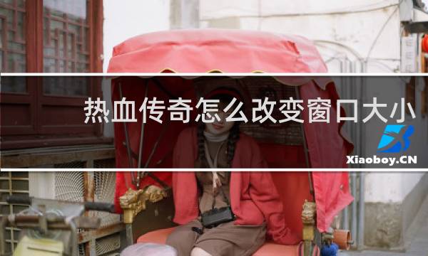 热血传奇怎么改变窗口大小