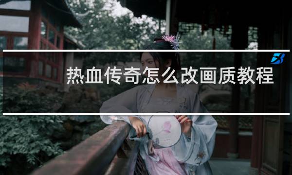 热血传奇怎么改画质教程