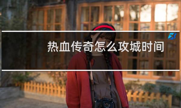 热血传奇怎么攻城时间