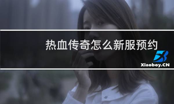 热血传奇怎么新服预约