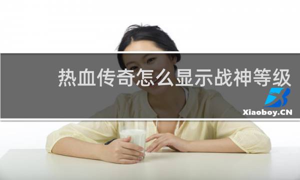 热血传奇怎么显示战神等级