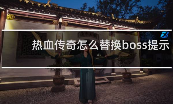 热血传奇怎么替换boss提示