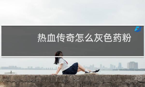 热血传奇怎么灰色药粉