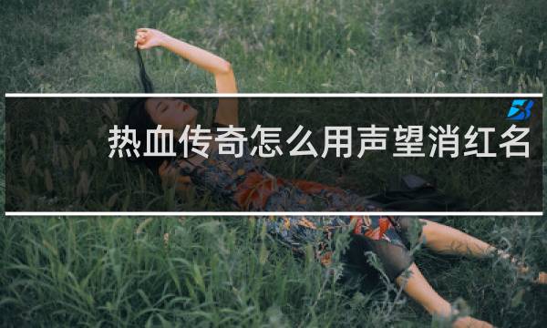 热血传奇怎么用声望消红名