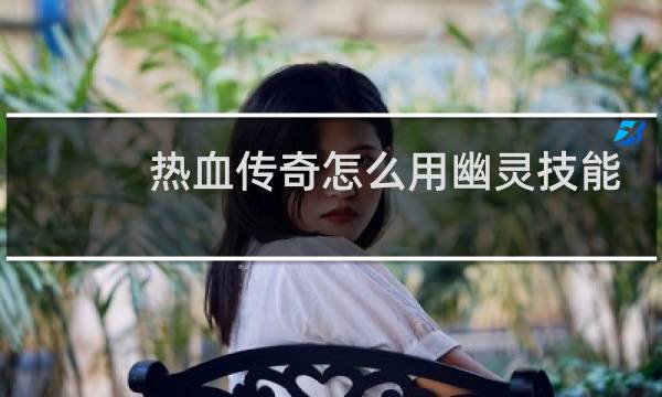 热血传奇怎么用幽灵技能