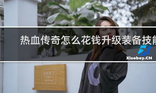 热血传奇怎么花钱升级装备技能