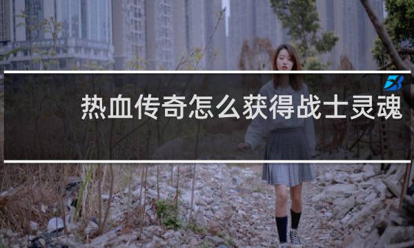 热血传奇怎么获得战士灵魂