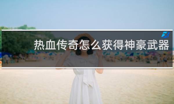 热血传奇怎么获得神豪武器