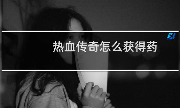 热血传奇怎么获得药