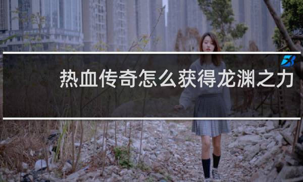 热血传奇怎么获得龙渊之力
