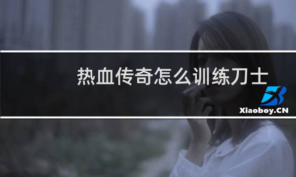 热血传奇怎么训练刀士