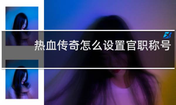 热血传奇怎么设置官职称号