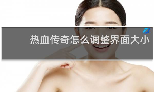 热血传奇怎么调整界面大小