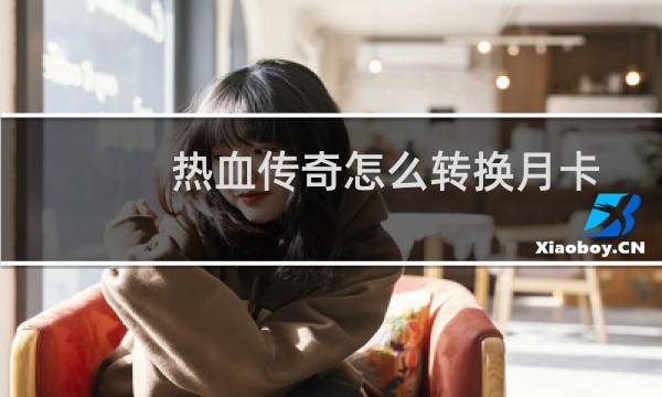 热血传奇怎么转换月卡