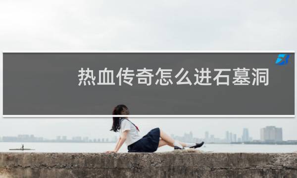 热血传奇怎么进石墓洞