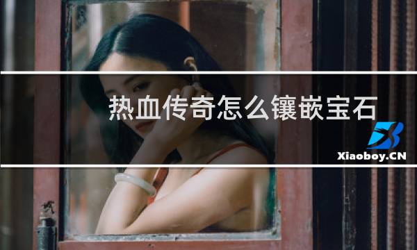 热血传奇怎么镶嵌宝石