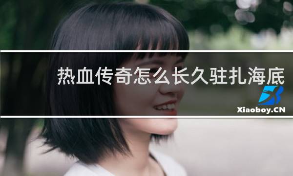 热血传奇怎么长久驻扎海底