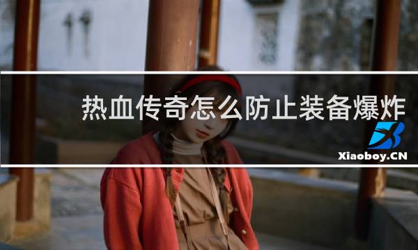 热血传奇怎么防止装备爆炸