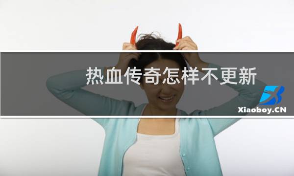 热血传奇怎样不更新