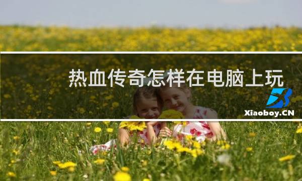 热血传奇怎样在电脑上玩