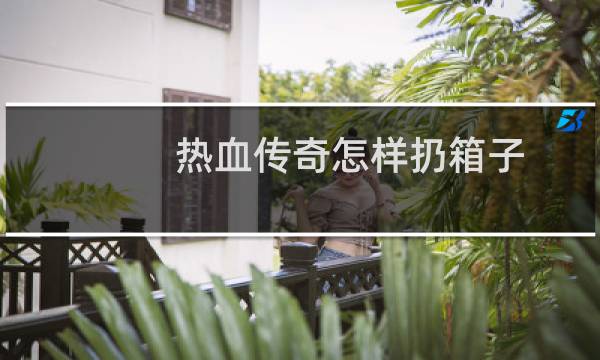 热血传奇怎样扔箱子