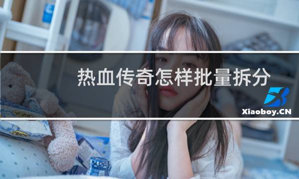热血传奇怎样批量拆分