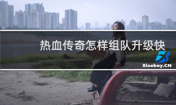 热血传奇怎样组队升级快
