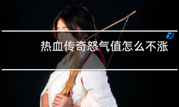 热血传奇怒气值怎么不涨