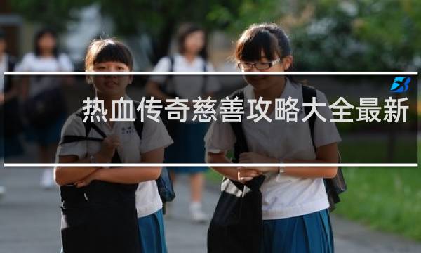热血传奇慈善攻略大全最新