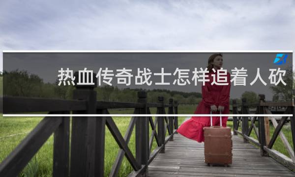 热血传奇战士怎样追着人砍
