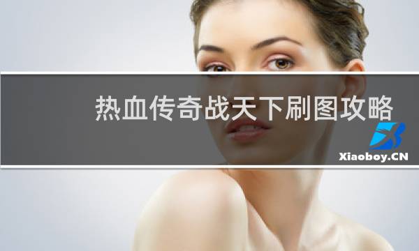 热血传奇战天下刷图攻略