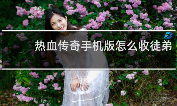 热血传奇手机版怎么收徒弟