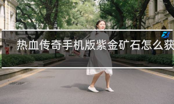 热血传奇手机版紫金矿石怎么获得