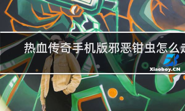 热血传奇手机版邪恶钳虫怎么走