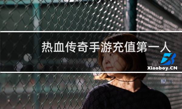 热血传奇手游充值第一人