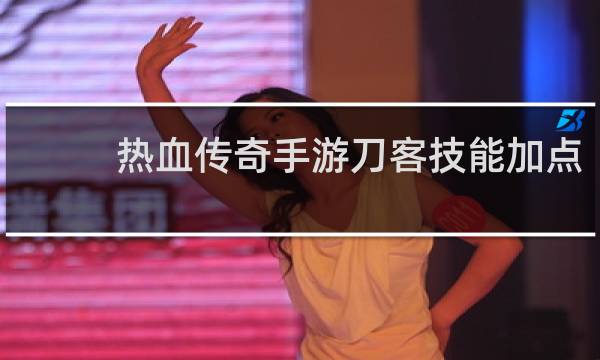 热血传奇手游刀客技能加点