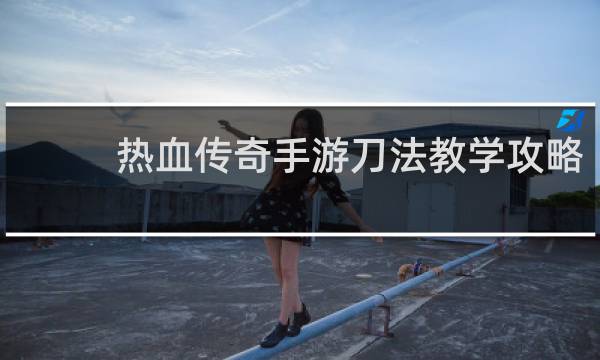 热血传奇手游刀法教学攻略