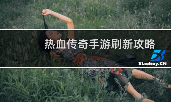 热血传奇手游刷新攻略