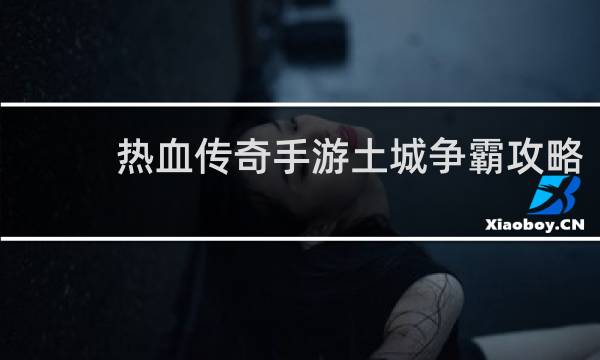 热血传奇手游土城争霸攻略