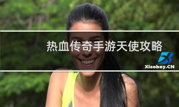 热血传奇手游天使攻略