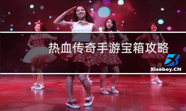 热血传奇手游宝箱攻略