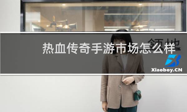 热血传奇手游市场怎么样
