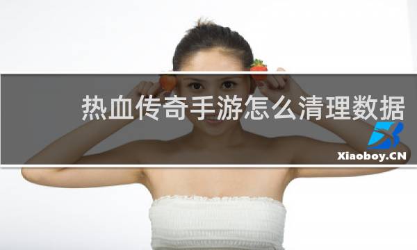 热血传奇手游怎么清理数据