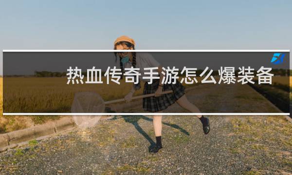 热血传奇手游怎么爆装备